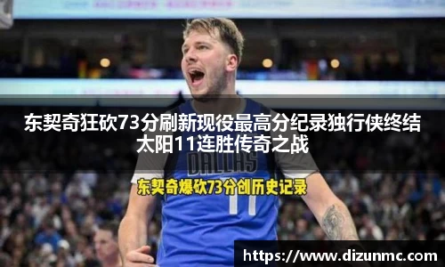 东契奇狂砍73分刷新现役最高分纪录独行侠终结太阳11连胜传奇之战