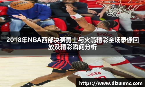 2018年NBA西部决赛勇士与火箭精彩全场录像回放及精彩瞬间分析